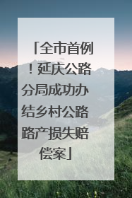 全市首例！延庆公路分局成功办结乡村公路路产损失赔偿案