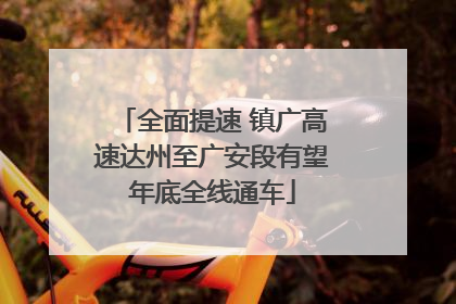 全面提速 镇广高速达州至广安段有望年底全线通车