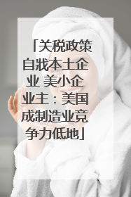 关税政策自戕本土企业 美小企业主：美国成制造业竞争力低地