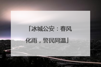 冰城公安：春风化雨，警民同温