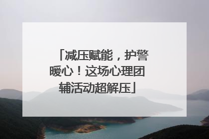 减压赋能，护警暖心！这场心理团辅活动超解压