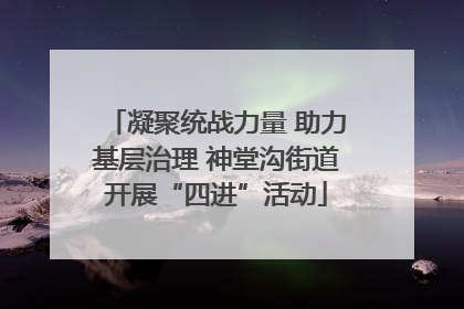 凝聚统战力量 助力基层治理 神堂沟街道开展“四进”活动