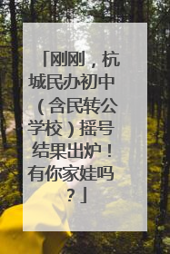 刚刚，杭城民办初中（含民转公学校）摇号结果出炉！有你家娃吗？