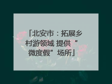 北安市：拓展乡村游领域 提供“微度假”场所