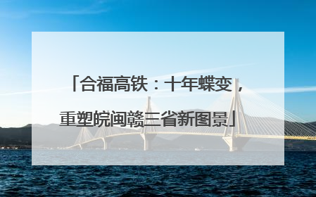 合福高铁：十年蝶变，重塑皖闽赣三省新图景