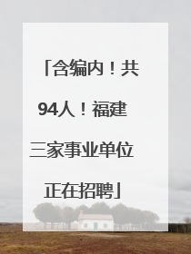 含编内！共94人！福建三家事业单位正在招聘