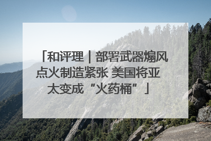和评理｜部署武器煽风点火制造紧张 美国将亚太变成“火药桶”