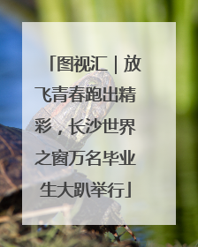 图视汇｜放飞青春跑出精彩，长沙世界之窗万名毕业生大趴举行