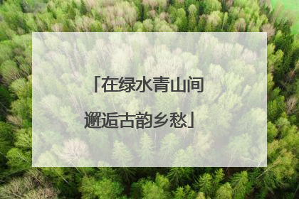 在绿水青山间邂逅古韵乡愁