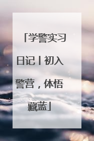 学警实习日记丨初入警营，体悟藏蓝