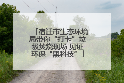 宿迁市生态环境局带你“打卡”垃圾焚烧现场 见证环保“黑科技”