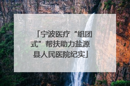 宁波医疗“组团式”帮扶助力盐源县人民医院纪实