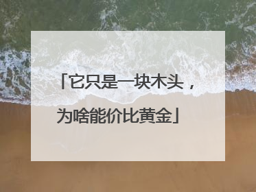 它只是一块木头，为啥能价比黄金
