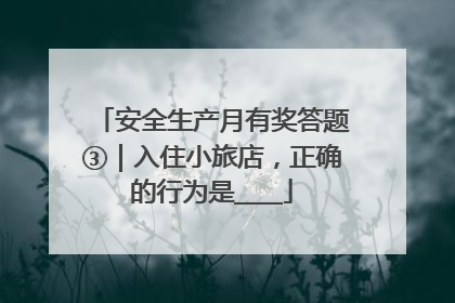 安全生产月有奖答题③｜入住小旅店，正确的行为是____