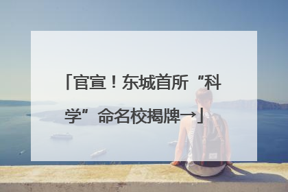 官宣！东城首所“科学”命名校揭牌→