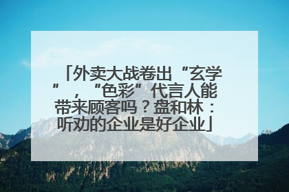 外卖大战卷出“玄学”，“色彩”代言人能带来顾客吗？盘和林：听劝的企业是好企业