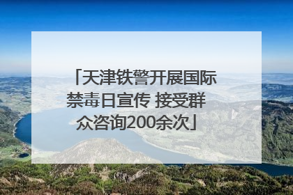 天津铁警开展国际禁毒日宣传 接受群众咨询200余次