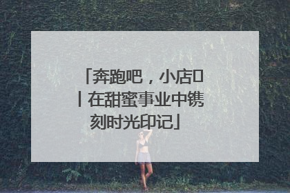 奔跑吧，小店㊶丨在甜蜜事业中镌刻时光印记