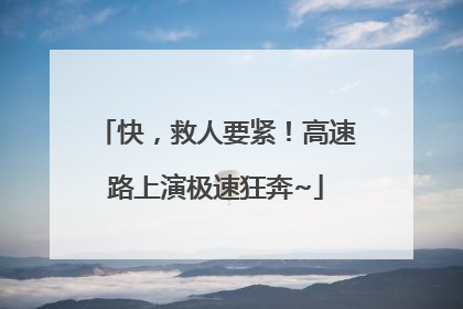 快，救人要紧！高速路上演极速狂奔~
