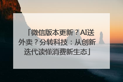 微信版本更新？AI送外卖？分转科技：从创新迭代读懂消费新生态
