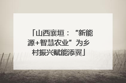 山西襄垣：“新能源+智慧农业”为乡村振兴赋能添翼
