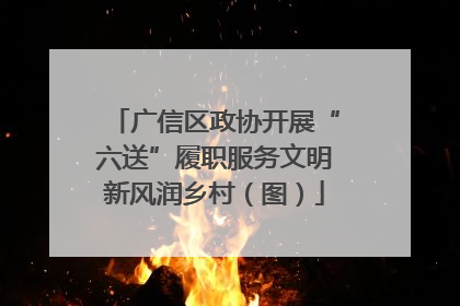 广信区政协开展“六送”履职服务文明新风润乡村（图）