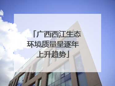 广西西江生态环境质量呈逐年上升趋势