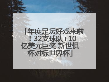 年度足坛好戏来啦！32支球队+10亿美元巨奖 新世俱杯对标世界杯