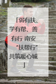 弱有扶、学有帮、善有行 南安“扶帮行”共筑暖心城