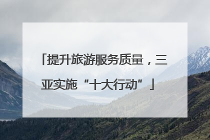 提升旅游服务质量，三亚实施“十大行动”