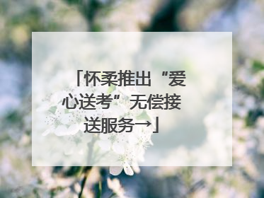 怀柔推出“爱心送考”无偿接送服务→