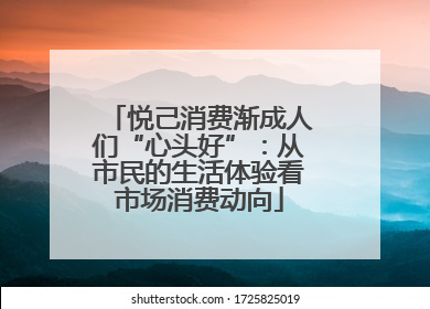悦己消费渐成人们“心头好”：从市民的生活体验看市场消费动向