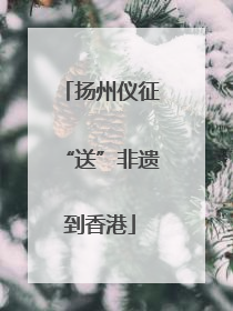 扬州仪征“送”非遗到香港