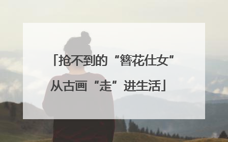 抢不到的“簪花仕女” 从古画“走”进生活