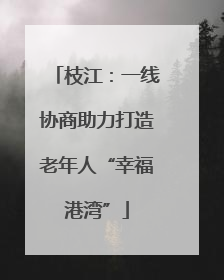枝江：一线协商助力打造老年人“幸福港湾”