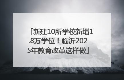 新建10所学校新增1.8万学位！临沂2025年教育改革这样做
