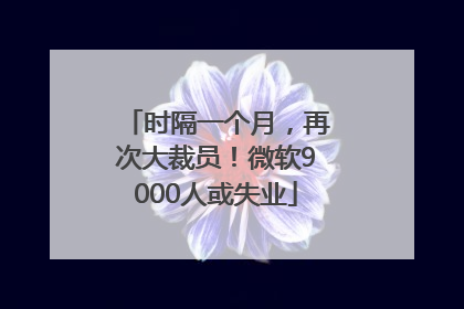 时隔一个月，再次大裁员！微软9000人或失业