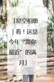 星空相册｜看！这是今年“离你最近”的满月
