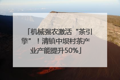 机械强农激活“茶引擎”！清镇中坝村茶产业产能提升50%