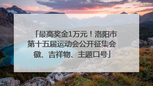 最高奖金1万元！洛阳市第十五届运动会公开征集会徽、吉祥物、主题口号