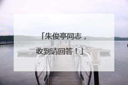 朱俊亭同志，收到请回答！