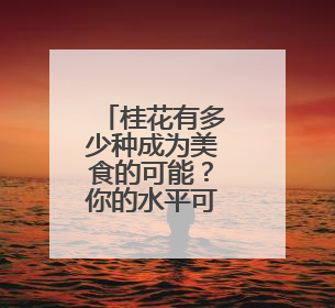 桂花有多少种成为美食的可能？你的水平可能不如小学生！