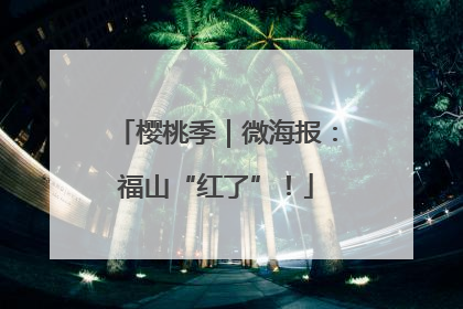 樱桃季｜微海报：福山“红了”！