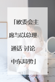 欧委会主席与以总理通话 讨论中东局势