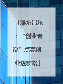 潍坊昌乐：“创业者说”点亮创业逐梦路
