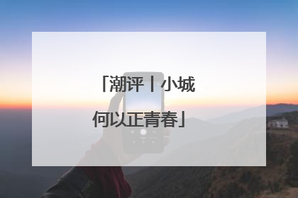 潮评丨小城何以正青春