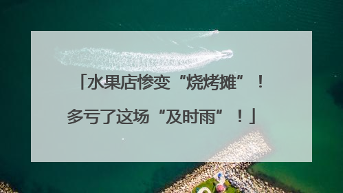 水果店惨变“烧烤摊”！多亏了这场“及时雨”！