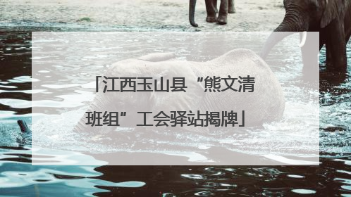 江西玉山县“熊文清班组”工会驿站揭牌