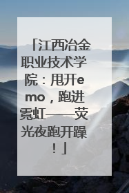 江西冶金职业技术学院：甩开emo，跑进霓虹——荧光夜跑开躁！