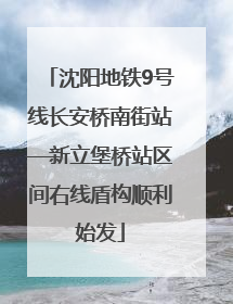 沈阳地铁9号线长安桥南街站—新立堡桥站区间右线盾构顺利始发